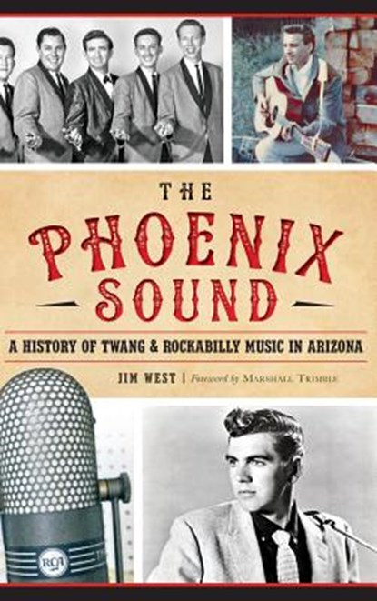 The: Phoenix Sound: A History of Twang and Rockabilly Music in Arizona, Jim West - Gebonden - 9781540203038