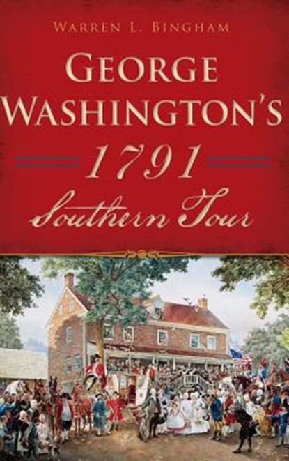 George Washington's 1791 Southern Tour, Warren L. Bingham - Gebonden - 9781540203335