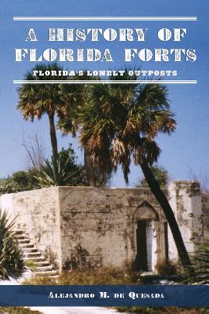 A History of Florida Forts: Florida's Lonely Outposts, Alejandro M. de Quesada - Gebonden - 9781540204004