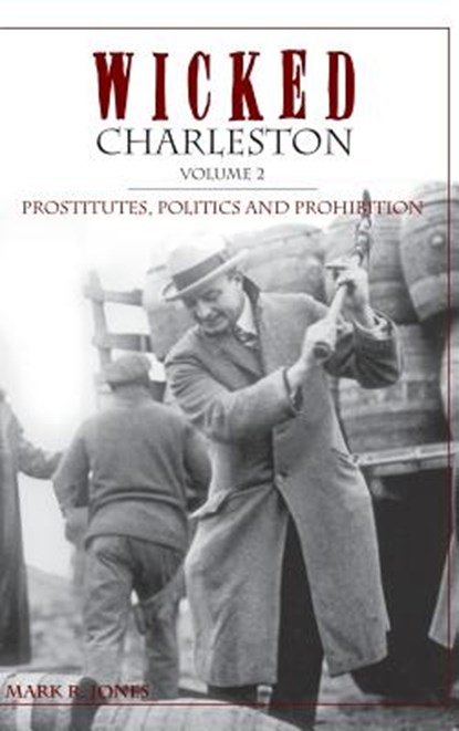 Wicked Charleston Volume Two: Prostitutes, Politics and Prohibition, Mark R. Jones - Gebonden - 9781540204127