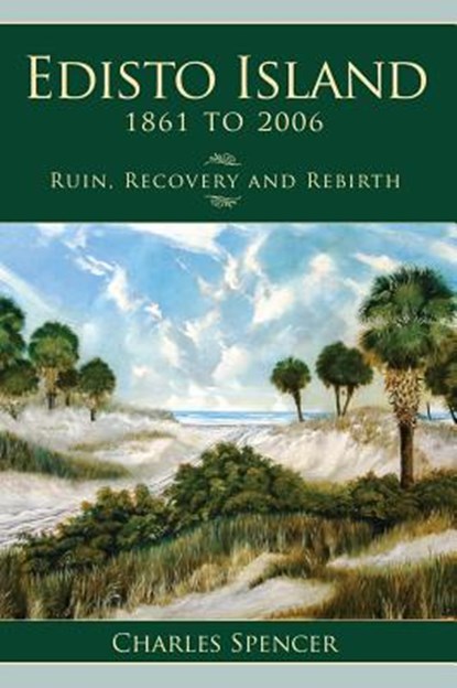 Edisto Island, 1861 to 2006: Ruin, Recovery and Rebirth, Charles Spencer - Gebonden - 9781540204387
