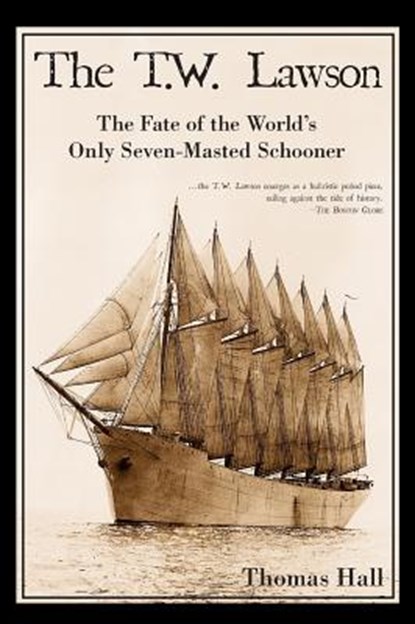The T.W. Lawson: The Fate of the World's Only Seven-Masted Schooner, Thomas Hall - Gebonden - 9781540204448