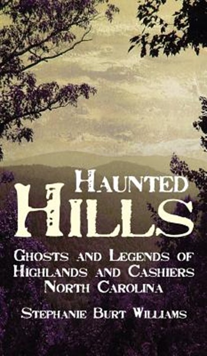 Haunted Hills: Ghosts and Legends of Highlands and Cashiers North Carolina, Stephanie Burt Williams - Gebonden - 9781540204660