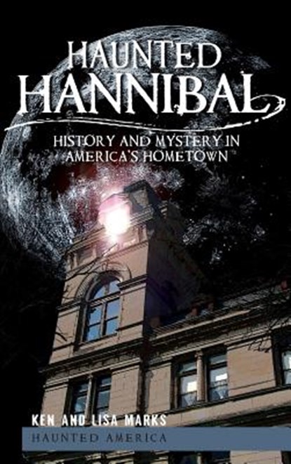 Haunted Hannibal: History and Mystery in America's Hometown, Ken Marks - Gebonden - 9781540205094