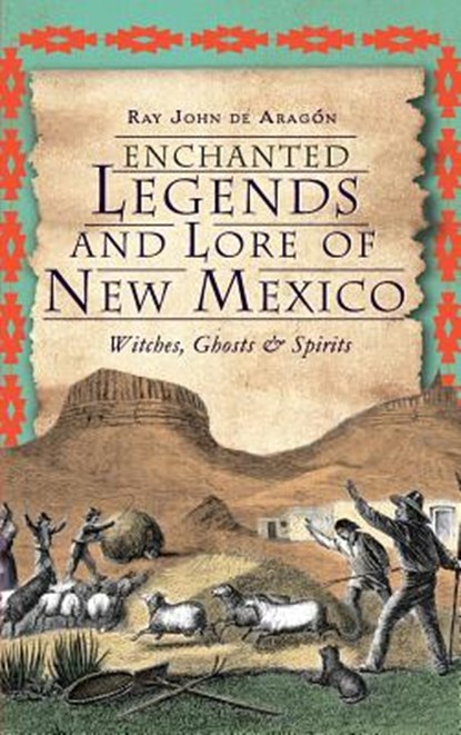 Enchanted Legends and Lore of New Mexico: Witches, Ghosts and Spirits, Ray John De Aragon - Gebonden - 9781540206893