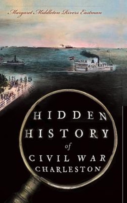 Hidden History of Civil War Charleston, Margaret Middleton Rivers Eastman - Gebonden - 9781540206909