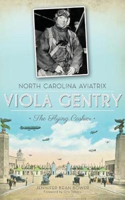 North Carolina Aviatrix Viola Gentry: The Flying Cashier, Jennifer Bean Bower - Gebonden - 9781540207302