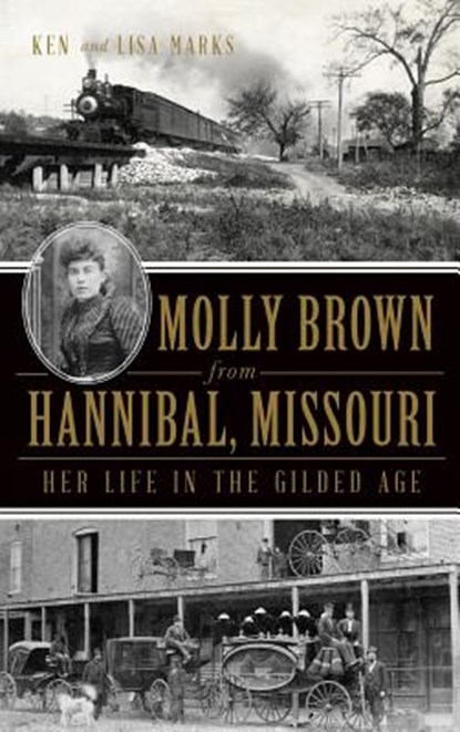 Molly Brown from Hannibal, Missouri: Her Life in the Gilded Age, Ken Marks - Gebonden - 9781540207838