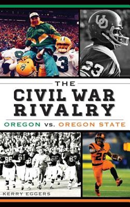 The Civil War Rivalry: Oregon vs. Oregon State, Kerry Eggers - Gebonden - 9781540208200