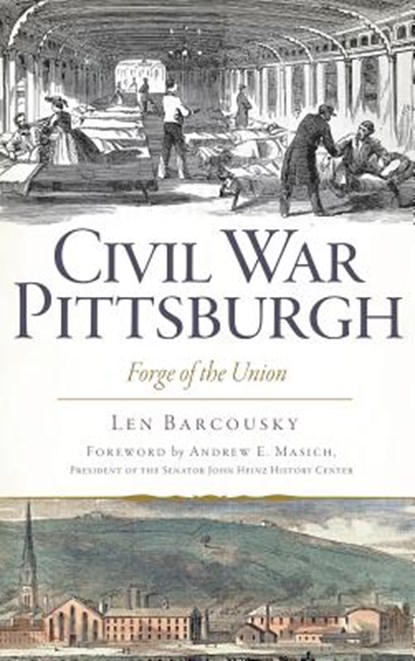 Civil War Pittsburgh: Forge of the Union, Len Barcousky - Gebonden - 9781540208590