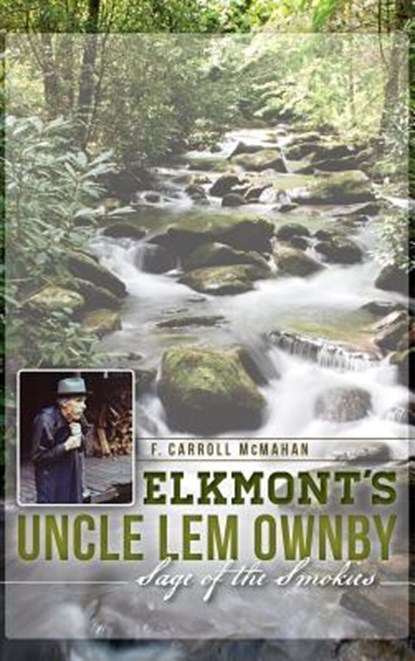 Elkmont's Uncle Lem Ownby: Sage of the Smokies, F. Carroll McMahan - Gebonden - 9781540208729