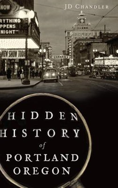Hidden History of Portland, Oregon, J. D. Chandler - Gebonden - 9781540209047