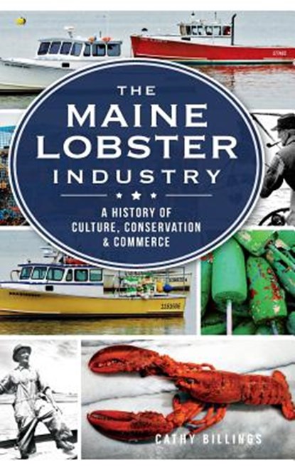 The Maine Lobster Industry: A History of Culture, Conservation & Commerce, Cathy Billings - Gebonden - 9781540209856