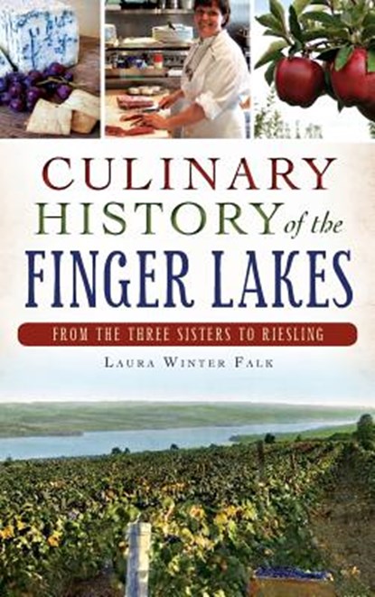 Culinary History of the Finger Lakes: From the Three Sisters to Riesling, Laura Winter Falk - Gebonden - 9781540210463