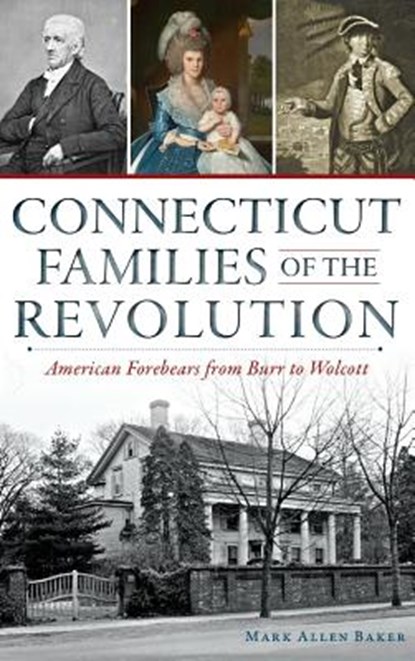 Connecticut Families of the Revolution: American Forebears from Burr to Wolcott, Mark Allen Baker - Gebonden - 9781540211361