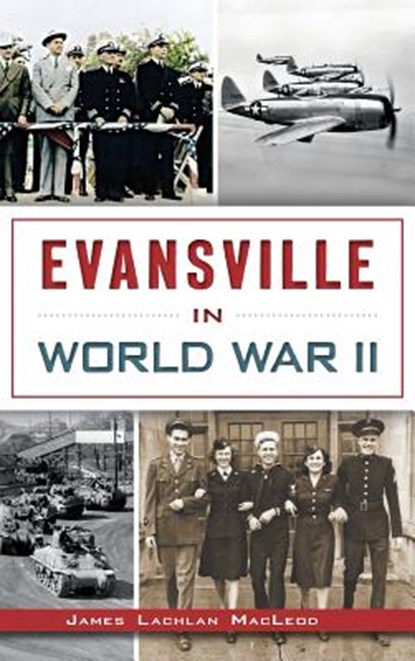 Evansville in World War II, James Lachlan MacLeod - Gebonden - 9781540211446