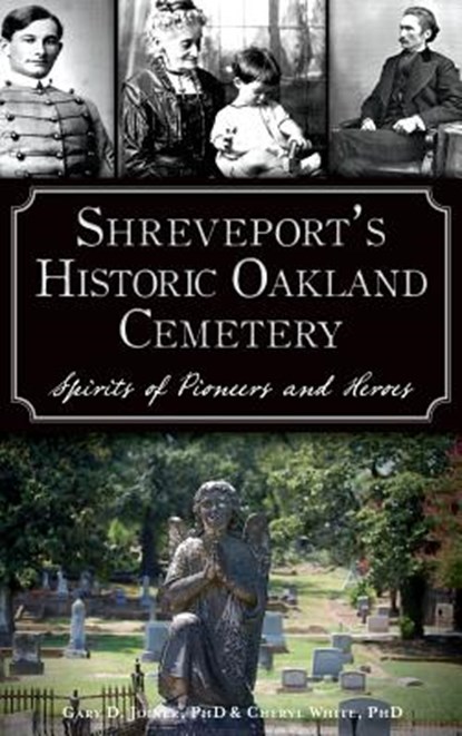 Shreveport's Historic Oakland Cemetery: Spirits of Pioneers and Heroes, Cheryl White - Gebonden - 9781540212818