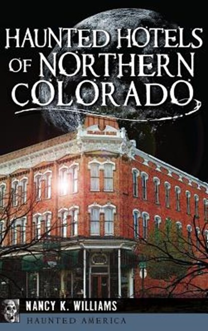 Haunted Hotels of Northern Colorado, Nancy K. Williams - Gebonden - 9781540213532