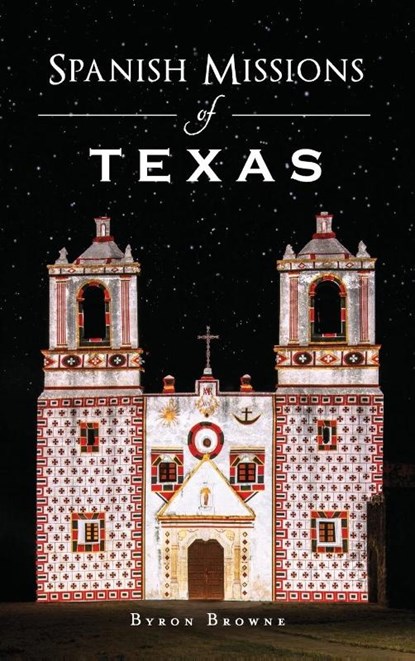 Spanish Missions of Texas, Byron Browne - Gebonden - 9781540214324