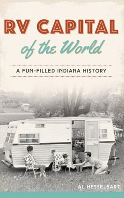 RV Capital of the World: A Fun-Filled Indiana History, Al Hesselbart - Gebonden - 9781540216588