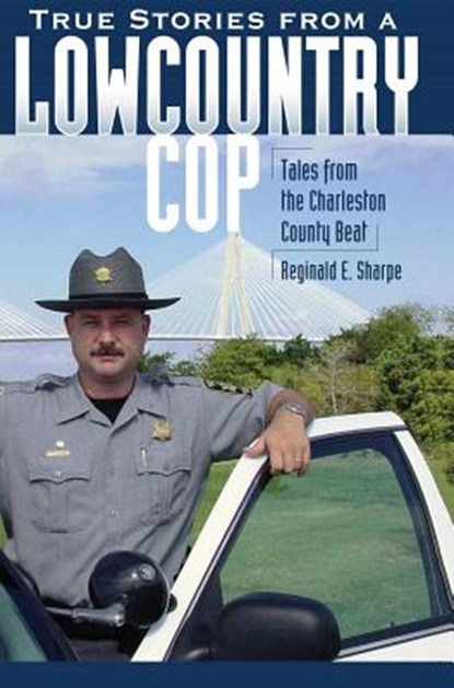 True Stories from a Lowcountry Cop: Tales from the Charleston County Beat, Reginald E. Sharpe - Gebonden - 9781540217875