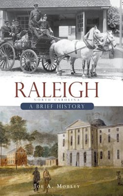 Raleigh, North Carolina: A Brief History, Joe A. Mobley - Gebonden - 9781540219695