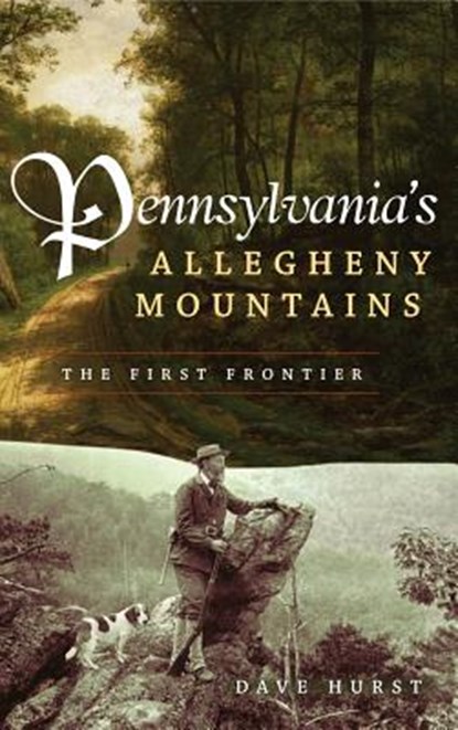 Pennsylvania's Allegheny Mountains: The First Frontier, Dave Hurst - Gebonden - 9781540220202