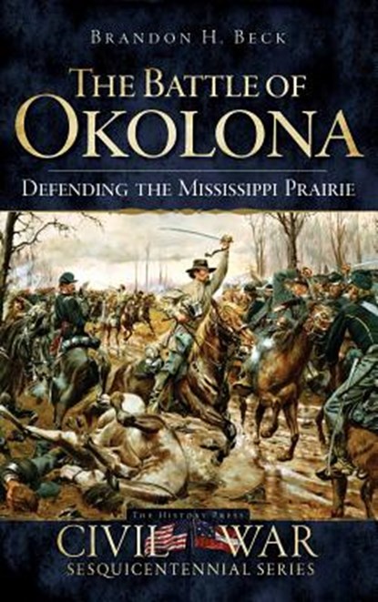 The Battle of Okolona: Defending the Mississippi Prairie, Brandon H. Beck - Gebonden - 9781540220561