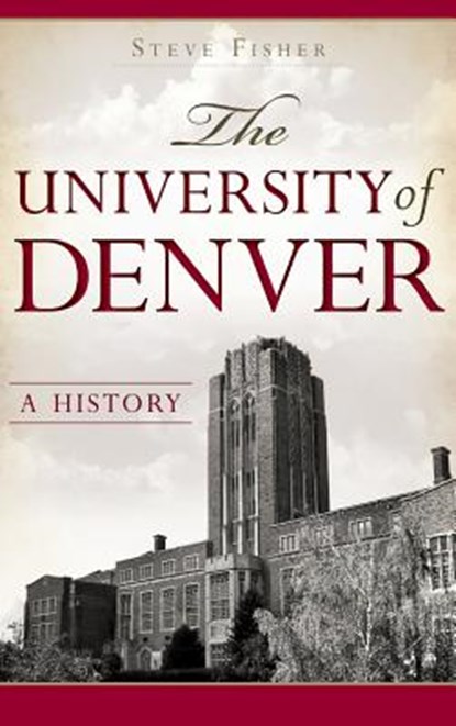 The University of Denver: A History, Steve Fisher - Gebonden - 9781540222862
