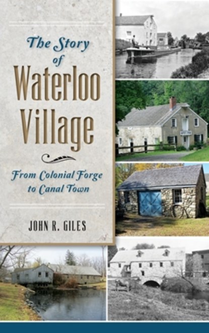The Story of Waterloo Village: From Colonial Forge to Canal Town, John R. Giles - Gebonden - 9781540223708