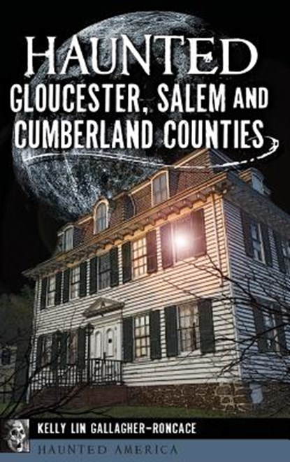 Haunted Gloucester, Salem and Cumberland Counties, Kelly Lin Gallagher-Roncace - Gebonden - 9781540225689
