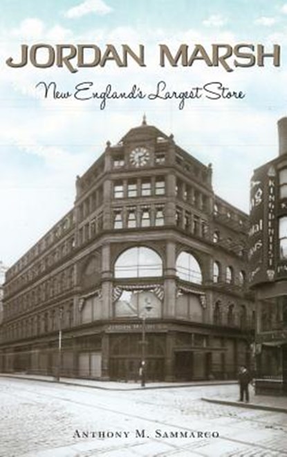 Jordan Marsh: New England's Largest Store, Anthony M. Sammarco - Gebonden - 9781540227423