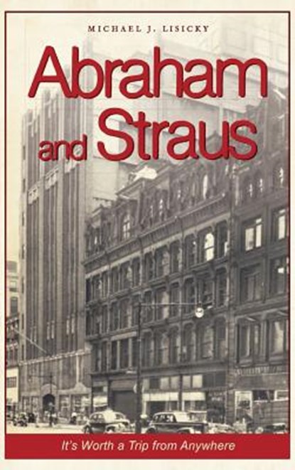 Abraham and Straus: It's Worth a Trip from Anywhere, Michael J. Lisicky - Gebonden - 9781540227485