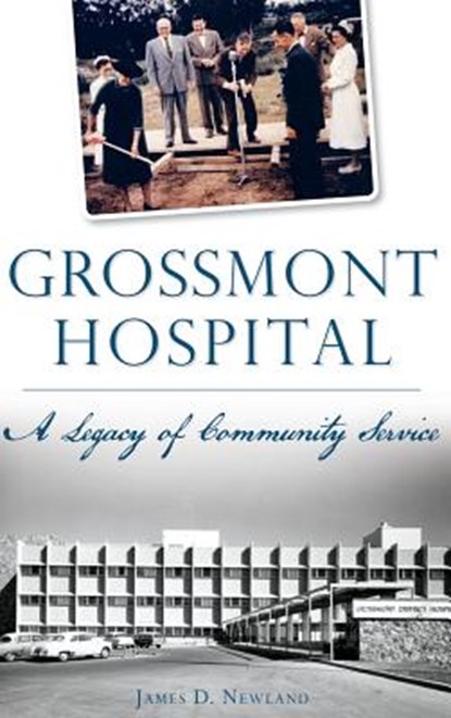 Grossmont Hospital: A Legacy of Community Service, James D. Newland - Gebonden - 9781540227935