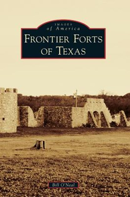 Frontier Forts of Texas, O'NEAL,  Bill - Gebonden - 9781540228437