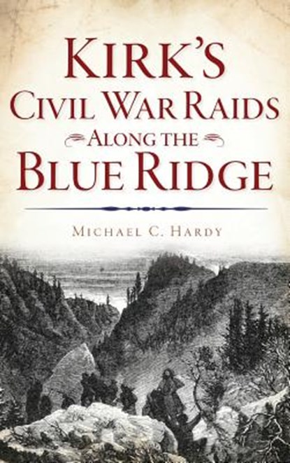 Kirk's Civil War Raids Along the Blue Ridge, Michael C. Hardy - Gebonden - 9781540228468