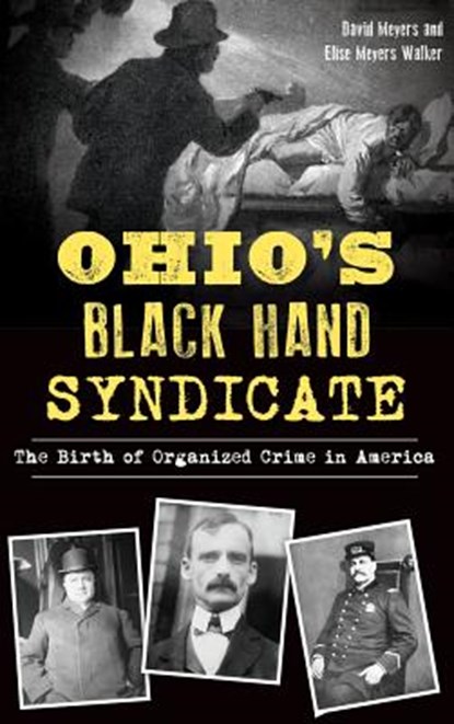 Ohio's Black Hand Syndicate: The Birth of Organized Crime in America, MEYERS,  David - Gebonden - 9781540229014