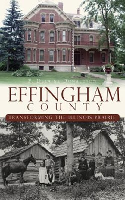 Effingham County: Transforming the Illinois Prairie, F. Delaine Donaldson - Gebonden - 9781540229489