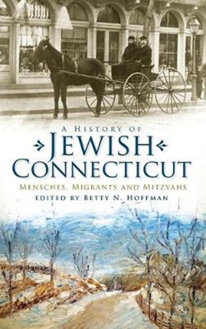 A History of Jewish Connecticut: Mensches, Migrants and Mitzvahs, Betty N. Hoffman - Gebonden - 9781540229540