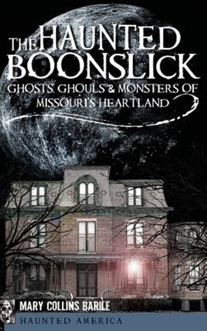 The Haunted Boonslick: Ghosts, Ghouls & Monsters of Missouri's Heartland, Mary Collins Barile - Gebonden - 9781540229915