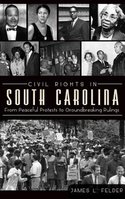 Civil Rights in South Carolina: From Peaceful Protests to Groundbreaking Rulings, James L. Felder - Gebonden - 9781540231987