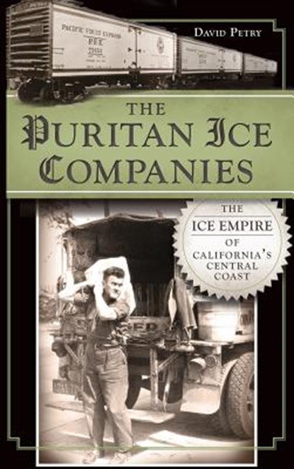 The Puritan Ice Companies: The Ice Empire of California's Central Coast, David Petry - Gebonden - 9781540232847