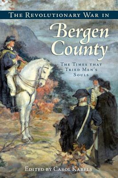 The Revolutionary War in Bergen County: The Times That Tried Men's Souls, Carol Karels - Gebonden - 9781540234285