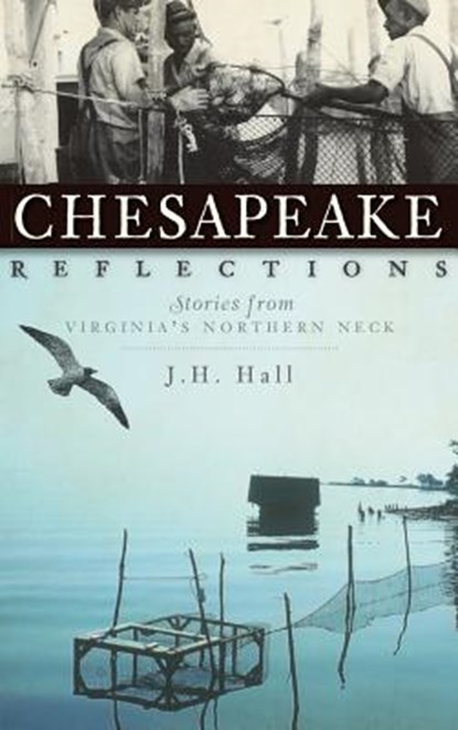 Chesapeake Reflections: Stories from Virginia's Northern Neck, J. H. Hall - Gebonden - 9781540234568