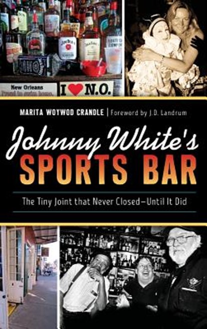 Johnny White's Sports Bar: The Tiny Joint That Never Closed--Until It Did, Marita Woywod Crandle - Gebonden - 9781540237095