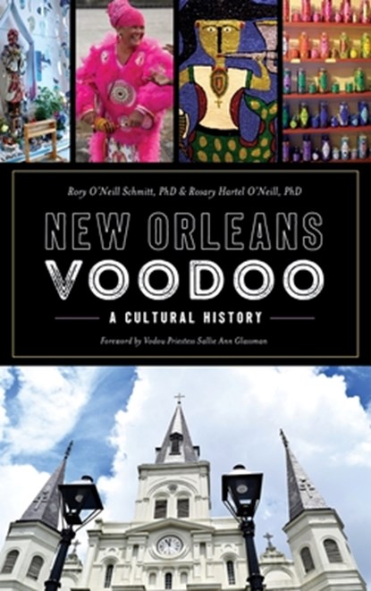 New Orleans Voodoo: A Cultural History, Rory O'Neill Schmitt - Gebonden - 9781540237255