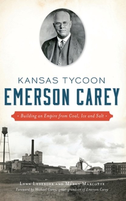 Kansas Tycoon Emerson Carey: Building an Empire from Coal, Ice and Salt, Lynn Ledeboer - Gebonden - 9781540238375
