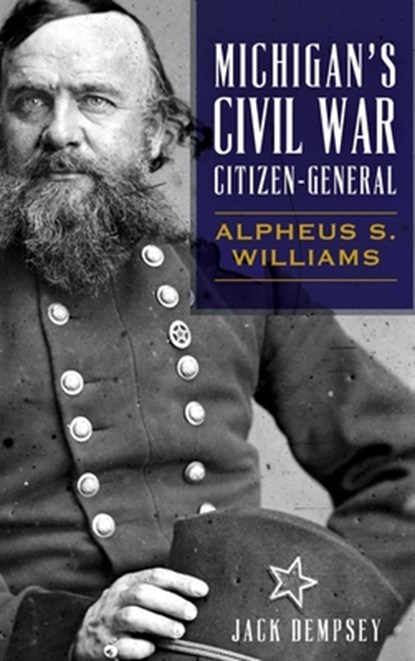 Michigan's Civil War Citizen-General: Alpheus S. Williams, Jack Dempsey - Gebonden - 9781540238474
