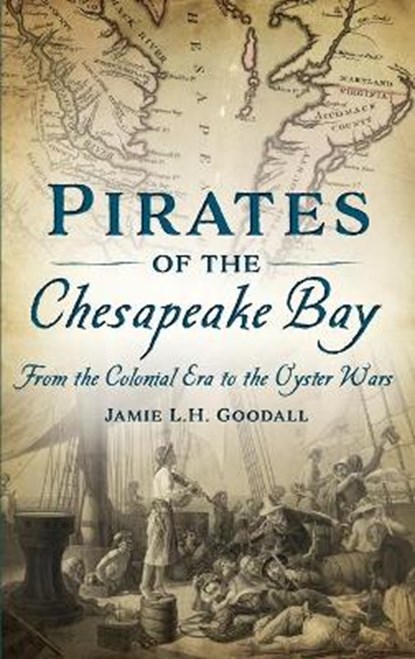 Pirates of the Chesapeake Bay: From the Colonial Era to the Oyster Wars, Jamie L. H. Goodall - Gebonden - 9781540242150