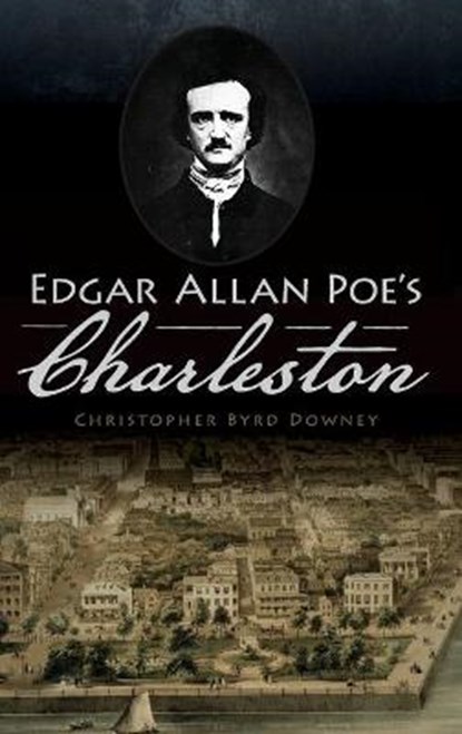 Edgar Allan Poe's Charleston, Christopher Byrd Downey - Gebonden - 9781540242167